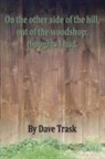 Dave Trask - On the Other Side of the Hill, Out of the Woodshop; Thoughts I Had