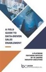 Baker Communications Inc - A Field Guide to Data-Driven Sales Enablement: A Playbook Featuring Articles by 18 Leading Industry Executives