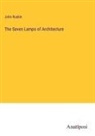 John Ruskin - The Seven Lamps of Architecture