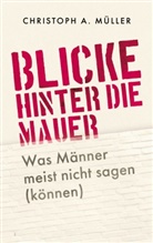 Christoph A Müller, Christoph A. Müller - Blicke hinter die Mauer