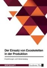 Anonym, Anonymous - Der Einsatz von Exoskeletten in der Produktion. Empfehlungen und Kriterienkatalog