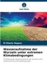 El-Shazly Hegazy - Wasseraufnahme der Wurzeln unter extremen Klimabedingungen