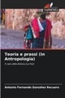 Antonio Fernando González Recuero - Teoria e prassi (in Antropologia)