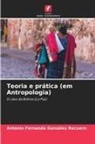 Antonio Fernando González Recuero - Teoria e prática (em Antropologia)