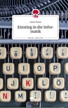 Jakob Rinke - Einstieg in die  Informatik. Life is a Story - story.one