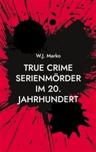 W J Marko, W. J. Marko, W.J. Marko - True Crime Serienmörder im 20. Jahrhundert