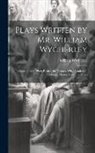 William Wycherley - Plays Written by Mr. William Wycherley: Containing the Plain Dealer, the Country Wife, Gentleman Dancing Master, Love in a Wood