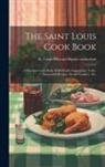 St Louis Missouri Baptist Sanitarium - The Saint Louis Cook Book; a Practical Cook Book, With Health Suggestions, Toilet, Household Recipes, Invalid Cookery, etc