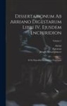 Arrian, Epictetus, Johann Schweighäuser - Dissertationum ab Arriano digestarum libri IV, ejusdem Enchiridion: Et ex deperditis sermonibus fragmenta; Volume 1
