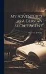 Horst Von Der Goltz - My Adventures as a German Secret Agent