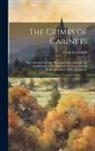 Lewis Goldsmith - The Crimes of Cabinets: Or, A Review of Their Plans and Aggressions for the Annihilation of the Liberties of France, and the Dismemberment of