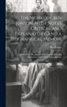 Ben Jonson - The Works of Ben Jonson: With Notes Critical and Explanatory, and a Biographical Memoir: The Works Of Ben Jonson: With Notes Critical And Expla