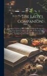 Anonymous - The Lady's Companion.: Containing Upwards of Three Thousand Different Receipts in Every Kind of Cookery: and Those the Best and Most Fashiona