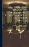 Michael E. Porter, Zenon Soteriou Zannetos - Administrative Regulation Versus Market Regulation in the Diversified Company