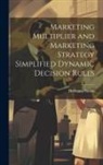 Hermann Simon - Marketing Multiplier and Marketing Strategy Simplified Dynamic Decision Rules