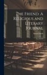 Robert Smith - The Friend: A Religious and Literary Journal: Yr. 1912-13