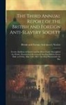 British and Foreign Anti-Slavery Soci - The Third Annual Report of the British and Foreign Anti-slavery Society: For the Abolition of Slavery and the Slave-trade Throughout the World: Presen