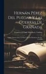 Francisco de P. Villa-Real Y. Valdivia - Hernán Pérez del Pulgar y las guerras de Granada: Ligeros apuntes sobre la vida y hechos hazañosos de este caudillo