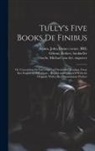 Marcus Tullius Cicero, Jeremy Collier, Samuel Parker - Tully's Five Books de Finibus: Or, Concerning the Last Object of Desire and Aversion. Done Into English by S.P., Gent.; Revis'd and Compar'd With the