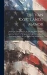 Anonymous - The Van Cortlandt Manor: Anonymous Address Read by the Late Mrs. James Marsland Lawton, President-general of the Order of Colonial Lords of Man