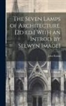 John Ruskin - The Seven Lamps of Architecture. [2d ed.] With an Introd. by Selwyn Image]