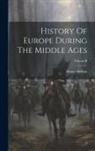 Henry Hallam - History Of Europe During The Middle Ages; Volume II