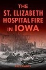Grimes, Bret Grimes - The St. Elizabeth Hospital Fire in Iowa