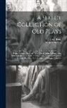 Robert Dodsley, Isaac Reed - A Select Collection of Old Plays: Roaring Girl/ Thomas Middleton & Thomas Dekker -Widow's Tears/ George Chapman -White Devil/ John Webster - Hog Hath