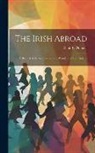Elliott O'Donnell - The Irish Abroad: A Record of the Achievements of Wanderers From Ireland