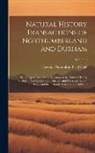 Tyneside Naturalists' Field Club - Natural History Transactions of Northumberland and Durham: Being Papers Read at the Meetings of the Natural History Society of Northumberland, Durham