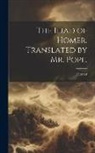 Homer - The Iliad of Homer. Translated by Mr. Pope
