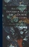 Frédéric Hugueny - Recherches Expérimentales Sur La Dureté Des Corps: Et Spécialement Sur Celle Des Métaux Et Des Alliages