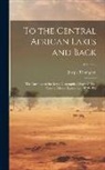 Joseph Thompson - To the Central African Lakes and Back: The Narrative of the Royal Geographical Society's East Central African Expedition, 1878-1880; Volume 2