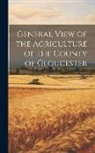 Anonymous - General View of the Agriculture of the County of Gloucester