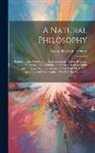 George Payn Quackenbos - A Natural Philosophy: Embracing the Most Recent Discoveries in the Various Branches Of Physics, and Exhibiting the Application Of Scientific