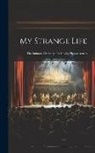 Anonymous - My Strange Life: The Intimate Life Story of a Moving Picture Actress