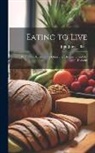 John Janvier Black - Eating to Live: With Some Advice to the Gouty, the Rheumatic, and the Diabetic