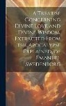 Anonymous - A Treatise Concerning Divine Love and Divine Wisdom, Extracted From the Apocalypse Explained, of Emanuel Swedenborg