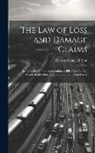 Herbert Confield Lust - The Law of Loss and Damage Claims: Including the Cummins Amendment, Bill of Lading Act, Twenty-Eight Hour Law, and Standard Claim Forms