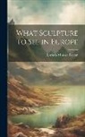 Lorinda Munson Bryant - What Sculpture to See in Europe