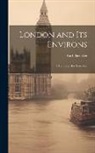 Karl Baedeker - London and Its Environs: A Handbook for Travellers