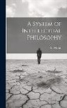 Asa Mahan - A System of Intellectual Philosophy