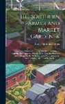 Francis Simmons Holmes - The Southern Farmer and Market Gardener: Being a Compilation of Useful Articles On These Subjects, From the Most Approved Writers: Developing the Prin