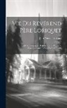 Jean Nicolas Loriquet - Vie Du Révérend Père Loriquet: De La Compagnie De Jésus, Écrite D'après Sa Correspondance Et Ses Ouvrages Inédits