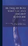 E. Smith - An Inquiry Into Scriptual and Ancient Servitude: In Which It Is Shown That Neither Was Chattel Slavery; With the Remedy for American Slavery