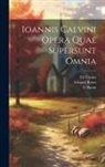 G. Baum, Jean Calvin, Eduard Reuss - Ioannis Calvini Opera Quae Supersunt Omnia