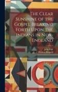 John Eliot, Thomas Shepard - The Clear Sunshine of the Gospel Breaking Forth Upon the Indians in New-England