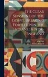 John Eliot, Thomas Shepard - The Clear Sunshine of the Gospel Breaking Forth Upon the Indians in New-England