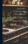 Nicolas Soyer - Soyer's Standard Cookery: A Complete Guide to the art of Cooking Dainty, Varied, and Economical Dishes for the Household