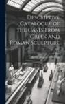 Boston Museum of Fine Arts - Descriptive Catalogue of the Casts From Greek and Roman Sculpture